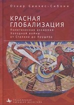 Красная глобализация. Политическая экономика холодной войны от Сталина до Хрущева