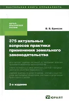375 актуальных вопросов практики применения земельного законодательства, практическое пособие. - 3-е изд., перераб., и доп.