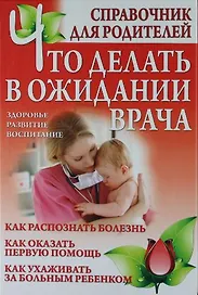 Что делать в ожидании врача: справочник для родителей