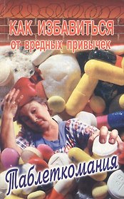 Как избавиться от вредных привычек. Таблеткомания