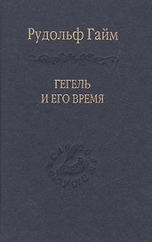 Гегель и его время Лекции о первоначальном возникновении, сущности и достоинстве философии Гегеля