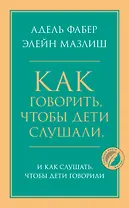 Как говорить, чтобы дети слушали, и как слушать, чтобы дети говорили