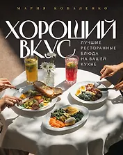 Хороший вкус. Лучшие ресторанные блюда на вашей кухне