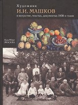Художник И.И. Машков в искусстве, текстах, документах 1930-х годов