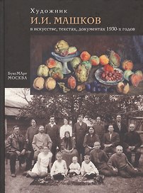 Художник И.И. Машков в искусстве, текстах, документах 1930-х годов
