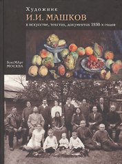 Художник И.И. Машков в искусстве, текстах, документах 1930-х годов