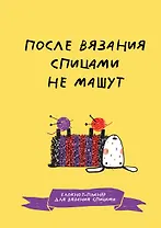 После вязания спицами не машут. Блокнот-планер для вязания спицами