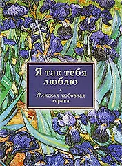 Я так тебя люблю : женская любовная лирика