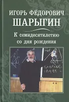 Игорь Фёдорович Шарыгин. К 70-летию со дня рождения