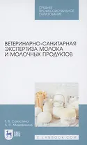 Ветеринарно-санитарная экспертиза молока и молочных продуктов. Учебник для СПО