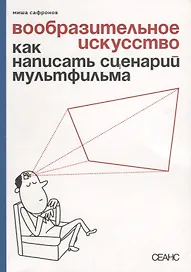 Вообразительное искусство Как написать сценарий мультфильма (м) Сафронов