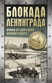 Блокада Ленинграда. Хроника 872 дней и ночей народного подвига