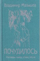 Почудилось. Рассказы, пьеса, стихи, песни