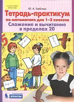 Тетрадь-практикум по математике для 1-2 классов. Сложение и вычитание в пределах 20. ФГОС