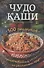 Чудо-каши. 500  рецептов приготовления из различных круп - 0