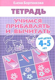 Учимся прибавлять и вычитать. (для детей 4-5 лет). Тетрадь