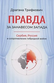 Правда за занавесом Запада. Сербия, Россия и сопротивление гибридной войне