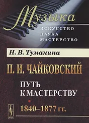 П.И.Чайковский. Путь к мастерству. 1840–1877 гг.
