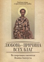 Любовь - причина всех благ. По творениям святителя Иоанна Златоуста
