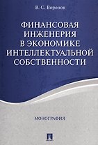 Финансовая инженерия в экономике интеллектуальной собственности. Монография.