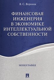Финансовая инженерия в экономике интеллектуальной собственности. Монография.