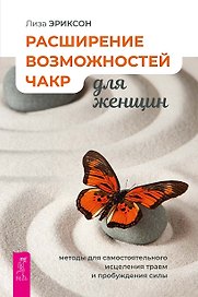 Расширение возможностей чакр для женщин: методы для самостоятельного исцеления травм