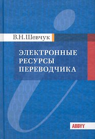 Электронные ресурсы переводчика: Справочные материалы для начинающего переводчика / Шевчук В. (КноРус)