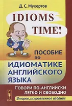 Idioms Time! Пособие по идиоматике английского языка