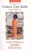 Истина, добро, красота (Сатьям, шивам, сундарам): История жизни Сатья Саи Бабы: Т.2. 1961-1967