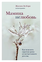 Мамина нелюбовь. Как исцелить скрытые раны от несчастливого детства