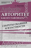 Авторитет. Как его завоевать? Секреты обаяния и властности