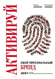 Активируй свой персональный бренд. 100+ кейсов для повышения эффективности бизнеса