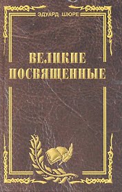 Великие посвященные. Очерк эзотеризма религий. (издание исправленное и переработанное).