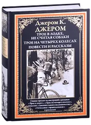 Трое в лодке, не считая собаки. Трое на четырех колесах. Повести и рассказы