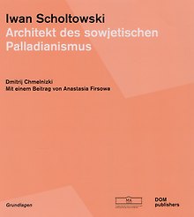 Iwan Scholtowski. Architekt des sowjetischen Palladianismus (Немецкий+Русский)