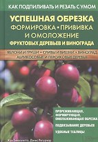 Успешная обрезка, формировка, прививка и омоложение фруктовых деревьев и винограда