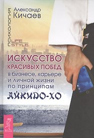 Искусство красивых побед в бизнесе, карьере и личной жизни по принципам айкидо-ХО