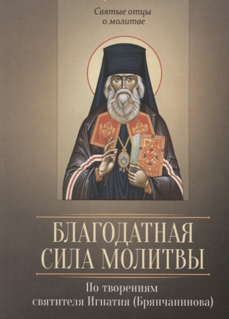 

Благодатная сила молитвы. По творениям святителя Игнатия (Брянчанинова)