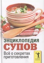 Энциклопедия супов. Все о секретах приготовления