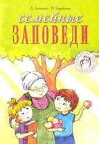 Семейные заповеди. Практические советы, стихи, сказки, рассказы, диалоги, мнения детей
