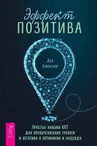 Эффект позитива: простые навыки КПТ для преобразования тревоги и негатива в оптимизм и надежду