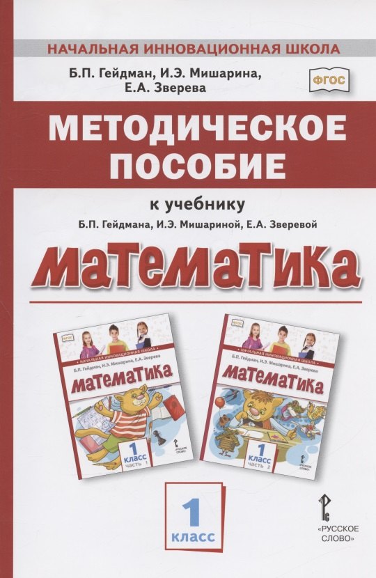 Обучение и воспитание в школе Методическое пособие к учебнику Б.П. Гейдмана, И.Э. Мишариной, Е.А. Зверевой Математика. 1 класс