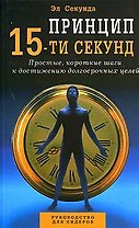 Принцип 15-ти секунд Простые короткие шаги к достижению долгосрочных целей (м). Секунда Э. (Диля)