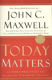 Today Matters. 12 Daily Practices to Guarantee Tomorrows Success