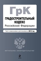 Градостроительный кодекс Российской Федерации : текст с изм. и доп. на 2012 г.