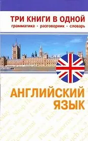Английский язык. Три книги в одной: грамматика, разговорник, словарь