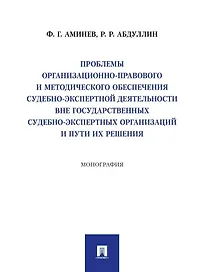 Проблемы организационно-правового и методического обеспечения судебно-экспертной деятельности вне государственных судебно-экспертных организаций и пути их решения: монография