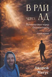 В Рай через Ад: путешествие через осознанность. Книга первая: философский роман