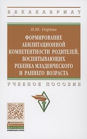 Формирование абилитационной компетентности родителей, воспитывающих ребенка младенческого и раннего возраста: учебное пособие