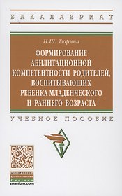 Формирование абилитационной компетентности родителей, воспитывающих ребенка младенческого и раннего возраста: учебное пособие